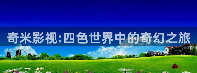 九九精品在线观看视频：奇米影视:四色世界中的奇幻之旅