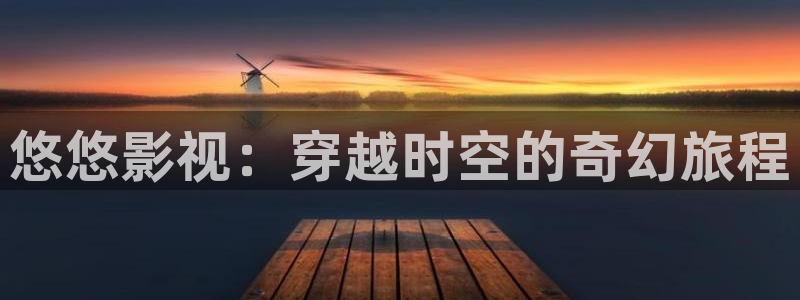 九九勉费视频：悠悠影视：穿越时空的奇幻旅程